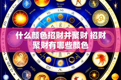 什么颜色招财并聚财 招财聚财有哪些颜色