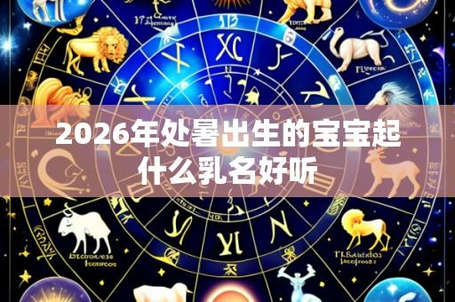 2026年处暑出生的宝宝起什么乳名好听