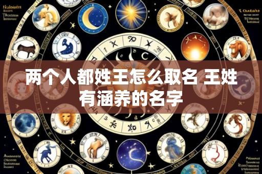 两个人都姓王怎么取名 王姓有涵养的名字