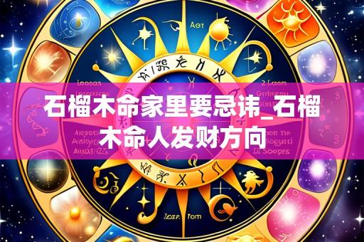 石榴木命家里要忌讳_石榴木命人发财方向