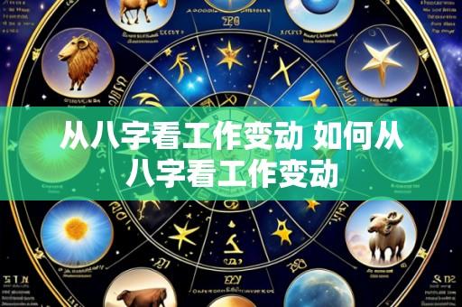 从八字看工作变动 如何从八字看工作变动