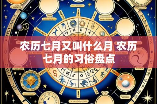 农历七月又叫什么月 农历七月的习俗盘点