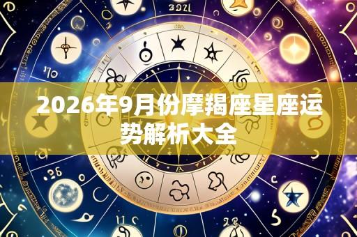 2026年9月份摩羯座星座运势解析大全