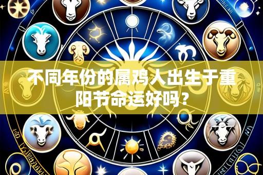 不同年份的属鸡人出生于重阳节命运好吗?
