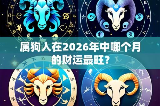 属狗人在2026年中哪个月的财运最旺？