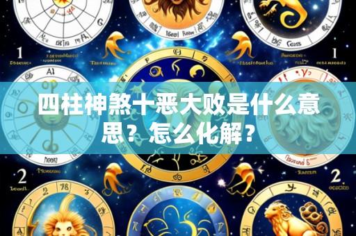 四柱神煞十恶大败是什么意思?怎么化解?