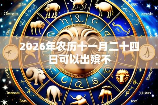 2026年农历十一月二十四日可以出殡不