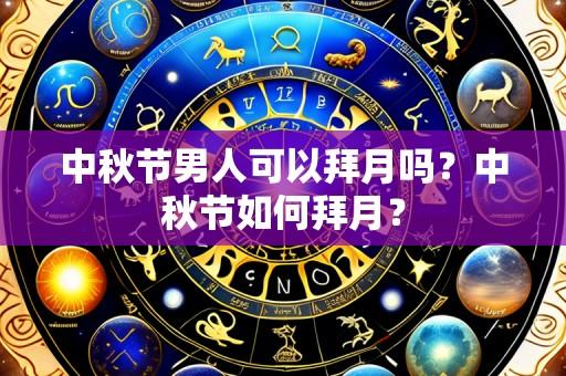 中秋节男人可以拜月吗?中秋节如何拜月?