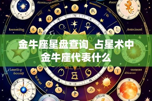 金牛座星盘查询_占星术中金牛座代表什么