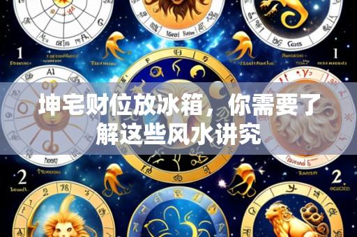 坤宅财位放冰箱，你需要了解这些风水讲究