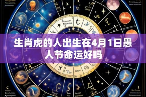 生肖虎的人出生在4月1日愚人节命运好吗