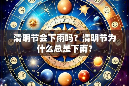 清明节会下雨吗？清明节为什么总是下雨？