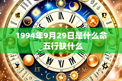 1994年9月29日是什么命_五行缺什么