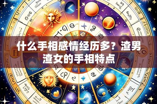 什么手相感情经历多？渣男渣女的手相特点
