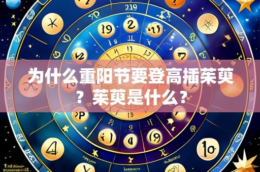为什么重阳节要登高插茱萸？茱萸是什么？