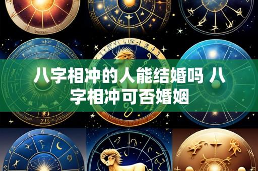 八字相冲的人能结婚吗 八字相冲可否婚姻