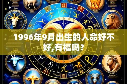 1996年9月出生的人命好不好,有福吗?