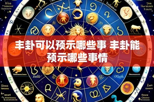 丰卦可以预示哪些事 丰卦能预示哪些事情