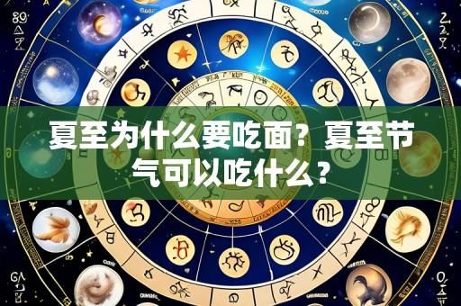 夏至为什么要吃面？夏至节气可以吃什么？