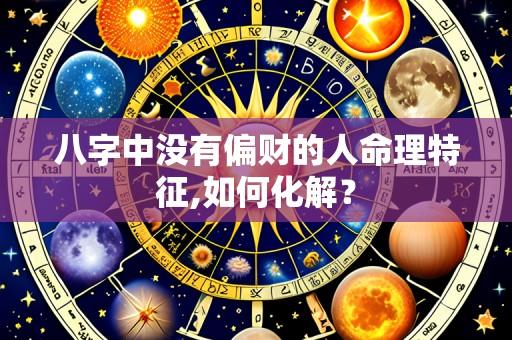 八字中没有偏财的人命理特征,如何化解?