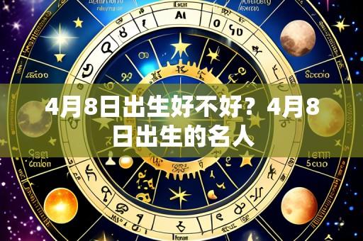 4月8日出生好不好？4月8日出生的名人