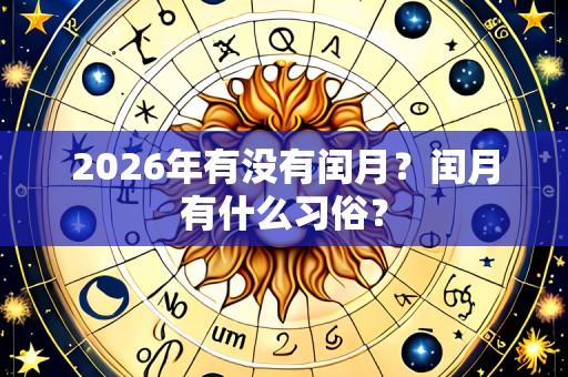 2026年有没有闰月？闰月有什么习俗？