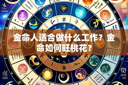 金命人适合做什么工作？金命如何旺桃花？