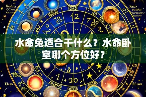 水命兔适合干什么?水命卧室哪个方位好?