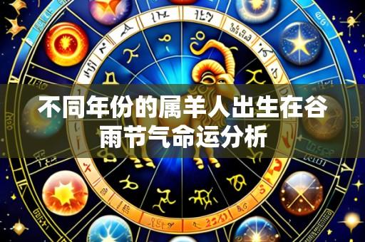 不同年份的属羊人出生在谷雨节气命运分析