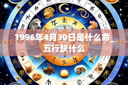 1996年4月30日是什么命_五行缺什么