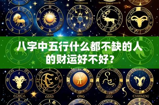 八字中五行什么都不缺的人的财运好不好?