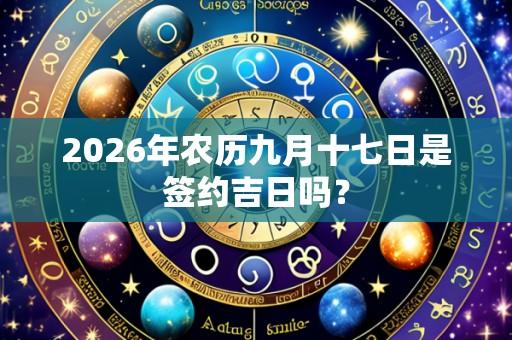 2026年农历九月十七日是签约吉日吗？