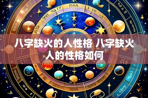 八字缺火的人性格 八字缺火人的性格如何