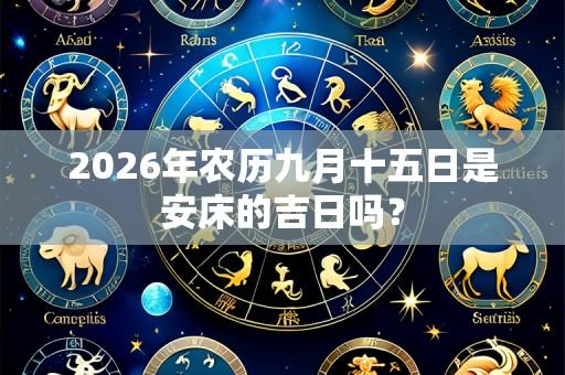 2026年农历九月十五日是安床的吉日吗?