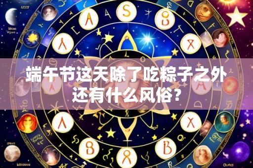 端午节这天除了吃粽子之外还有什么风俗?