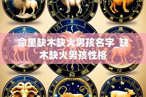命里缺木缺火男孩名字_缺木缺火男孩性格