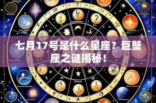 七月17号是什么星座？巨蟹座之谜揭秘！