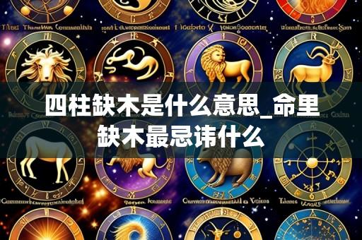 四柱缺木是什么意思_命里缺木最忌讳什么