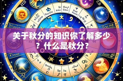 关于秋分的知识你了解多少?什么是秋分?