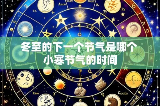 冬至的下一个节气是哪个 小寒节气的时间