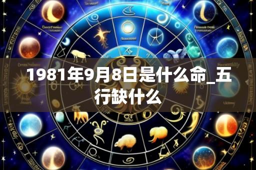1981年9月8日是什么命_五行缺什么