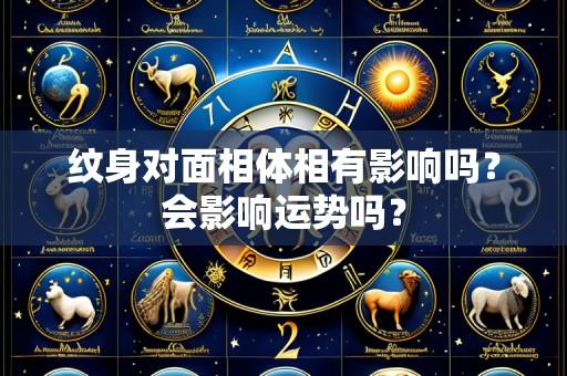 纹身对面相体相有影响吗？会影响运势吗？