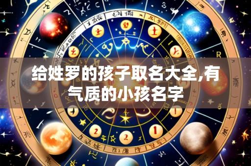 给姓罗的孩子取名大全,有气质的小孩名字