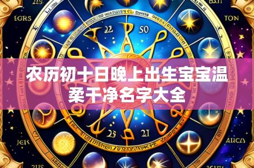 农历初十日晚上出生宝宝温柔干净名字大全