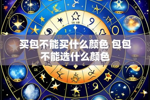 买包不能买什么颜色 包包不能选什么颜色