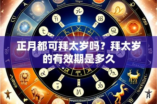 正月都可拜太岁吗?拜太岁的有效期是多久