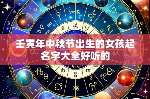 壬寅年中秋节出生的女孩起名字大全好听的
