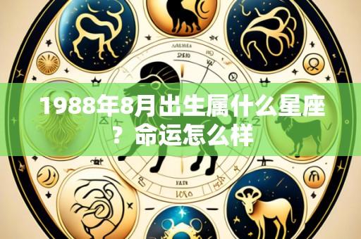 1988年8月出生属什么星座?命运怎么样
