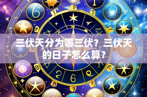 三伏天分为哪三伏?三伏天的日子怎么算?
