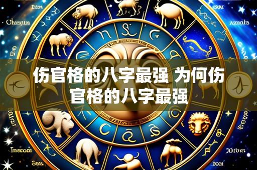 伤官格的八字最强 为何伤官格的八字最强